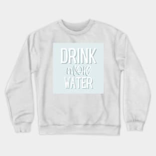 Drink More Water Crewneck Sweatshirt